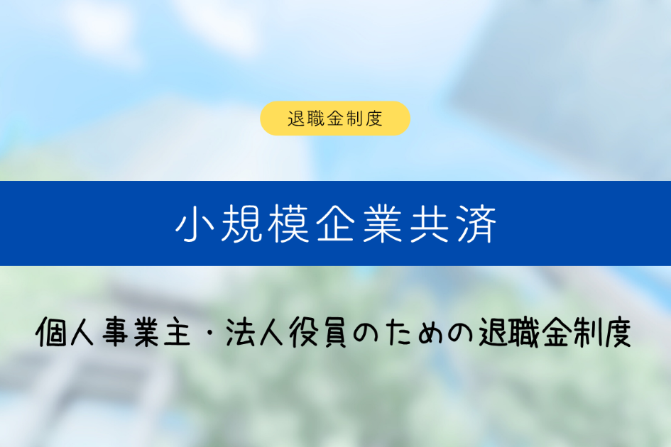 小規模企業共済とは?個人事業主・法人役員のための退職金制度