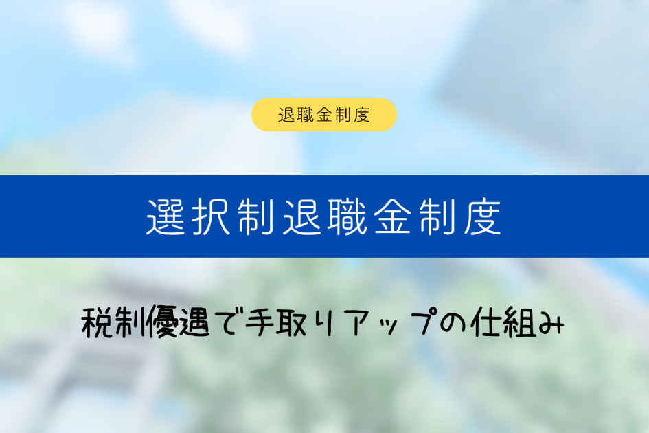 選択制退職金制度とは?税制優遇で手取りアップの仕組みを解説