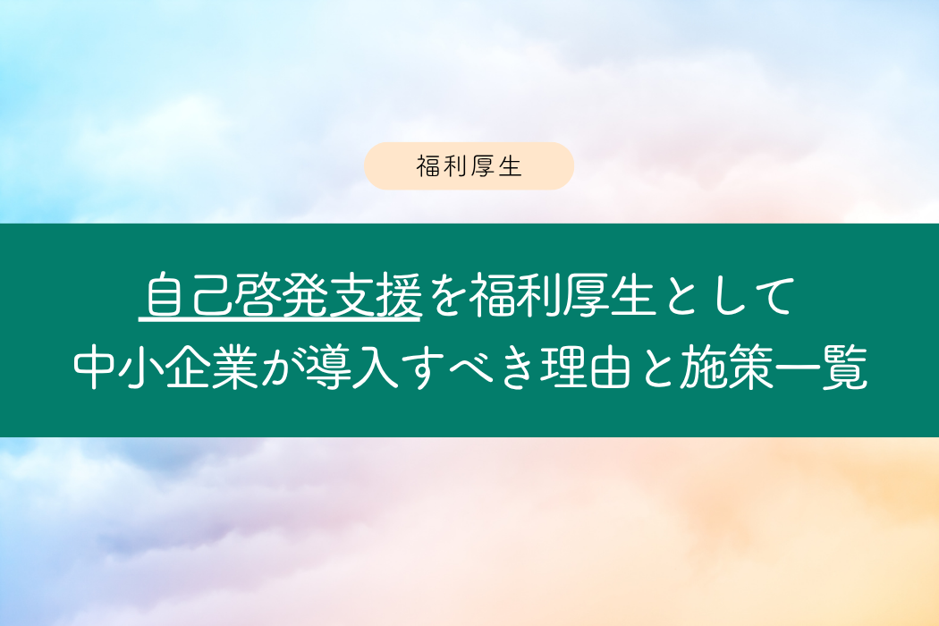 自己啓発支援を福利厚生として|中小企業が導入すべき理由と施策一覧